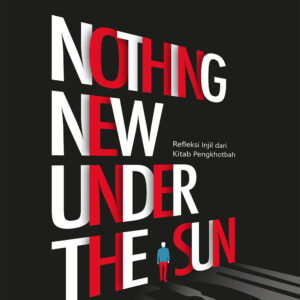 Nothing New Under The Sun: Refleksi Injil dari Kitab Pengkhotbah